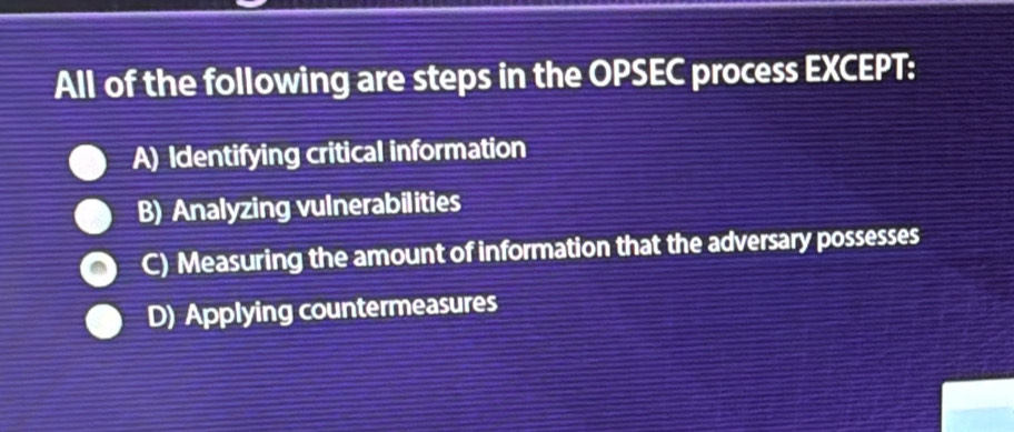 Solved: All of the following are steps in the OPSEC process EXCEPT: A ...