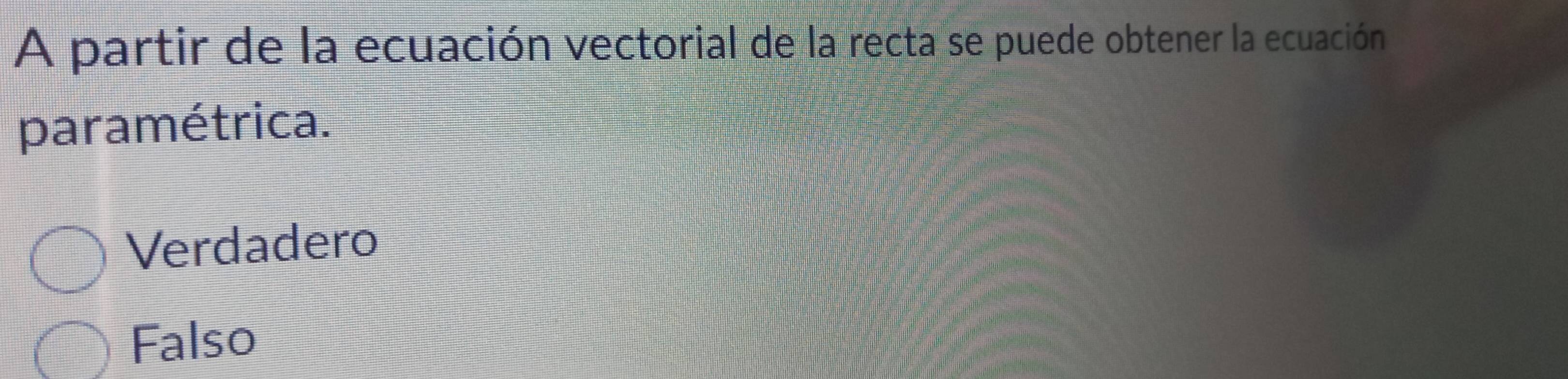 A partir de la ecuación vectorial de la recta se puede obtener la ecuación
paramétrica.
Verdadero
Falso