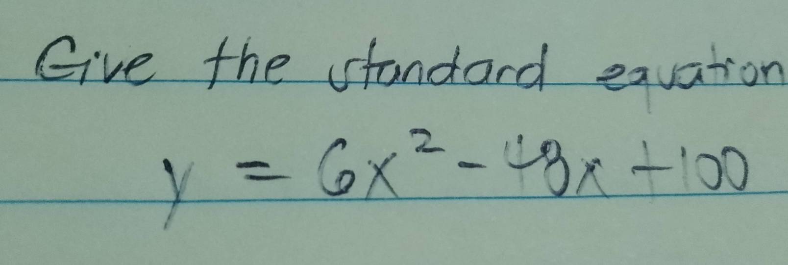 Give the standard eqvation
y=6x^2-8x+100