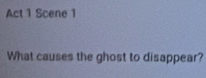 Act 1 Scene 1 
What causes the ghost to disappear?