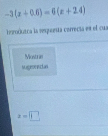 -3(x+0.6)=6(x+2.4)
Introduzca la respuesta correcta en el cua 
Mostrar 
sugerencias
x=□