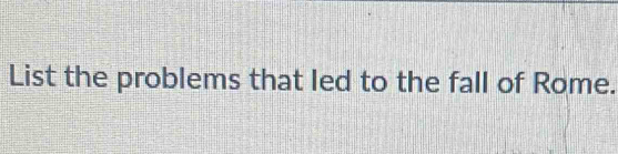 List the problems that led to the fall of Rome.