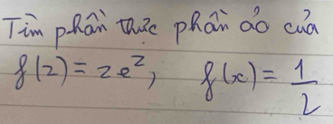 Tim phan tue phai do cuà
f(2)=2e^2, f(x)= 1/2 