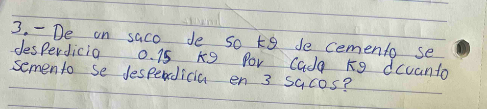 De on saco de so 9 de cemento se 
desperdicia 0. 15 x9 Por Cada F9 dcvanto 
semento se despendicia en 3 sacos?