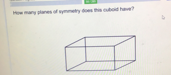 50 / 285
How many planes of symmetry does this cuboid have?