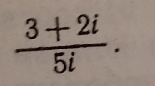  (3+2i)/5i .