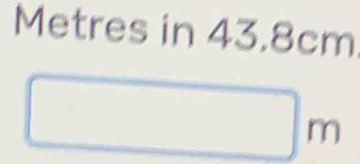 Metres in 43.8cm
□ m