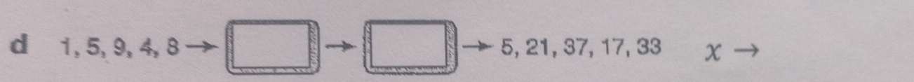 circ  
d 1, 5, 9, 4, 8 □ □  5, 21, 37, 17, 33 x