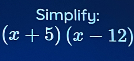 Simplify:
(x+5)(x-12)