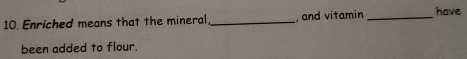 Enriched means that the mineral _, and vitamin _have 
been added to flour.