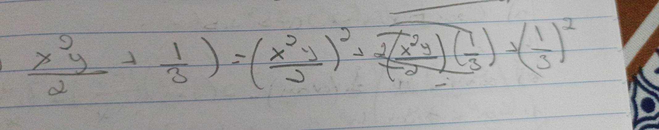  x^2y/2 + 1/3 )=( x^2y/2 )^2+ 2(x^2y/2 )( 1/3 )^2