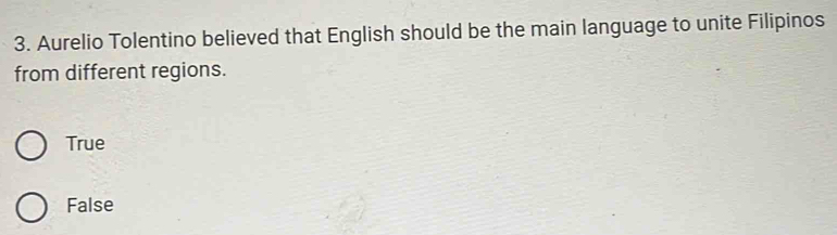 Aurelio Tolentino believed that English should be the main language to unite Filipinos
from different regions.
True
False