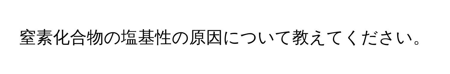 窒素化合物の塩基性の原因について教えてください。