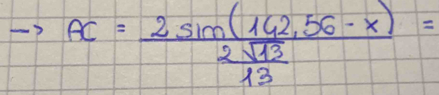 AC=frac 2sin (142.56-x) 2sqrt(13)/13 =