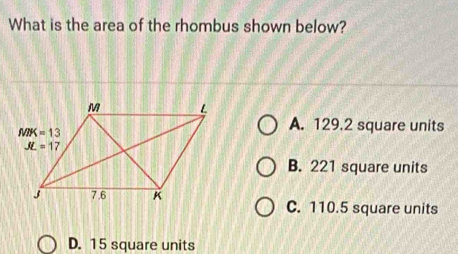 What is the area of the rhombus shown below?
A. 129.2 square units
B. 221 square units
C. 110.5 square units
D. 15 square units