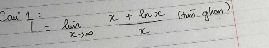 I=limlimits _xto ∈fty  (x+ln x)/x  (tun ghan) 
Cai' l :