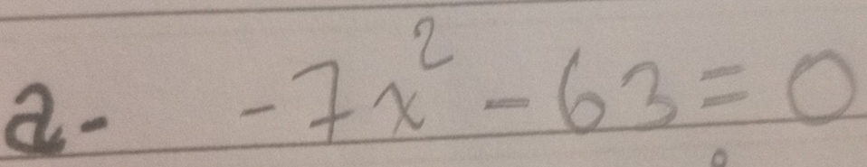 a-
-7x^2-63=0