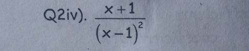 Q2iv). frac x+1(x-1)^2