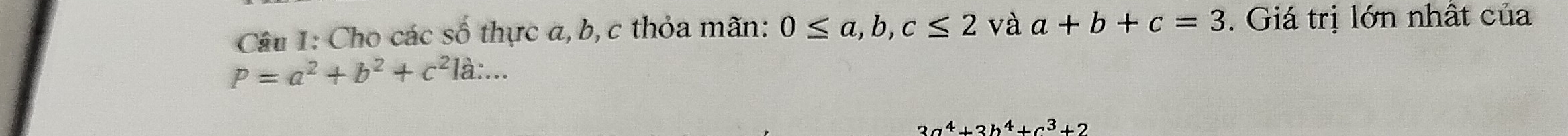 Cho các số thực a, b, c thỏa mãn: 0≤ a, b, c≤ 2 và a+b+c=3 Giá trị lớn nhất của
P=a^2+b^2+c^21a:...
3a^4+3b^4+c^3+2