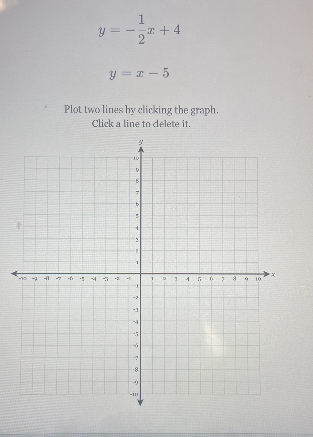 y=- 1/2 x+4
y=x-5
Plot two lines by clicking the graph.
Click a line to delete it.