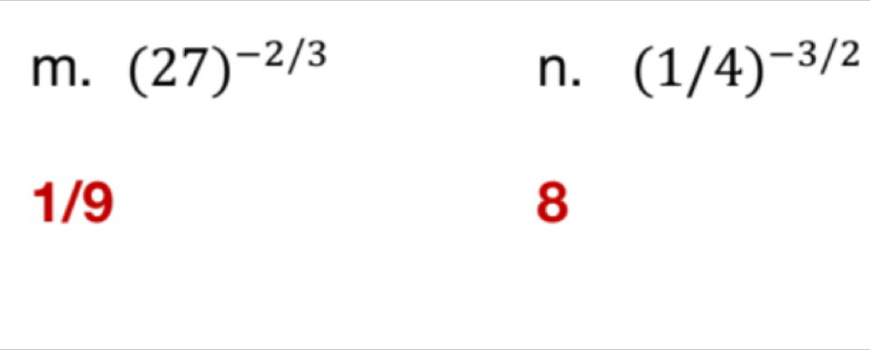 (27)^-2/3 n. (1/4)^-3/2
1/9 8