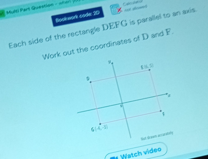 Multi Part Question - vnen  1  
Bookwork code: 2D te semet
Each side of the rectangle DEFG is parallel to an axis
Work out the coordinates of D and F.
Watch video