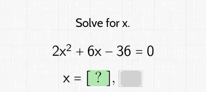 Solve for x.
2x^2+6x-36=0
x=[?],□