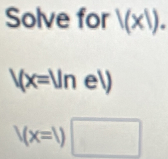 Solve for |(x|).
1(x=|ln e|)
V(x=1)□