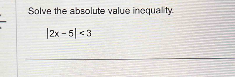 Solve the absolute value inequality.
|2x-5|<3</tex> 
_