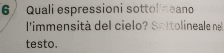 6/ Quali espressioni sottolineano 
l'immensità del cielo? Sottolineale nel 
testo.