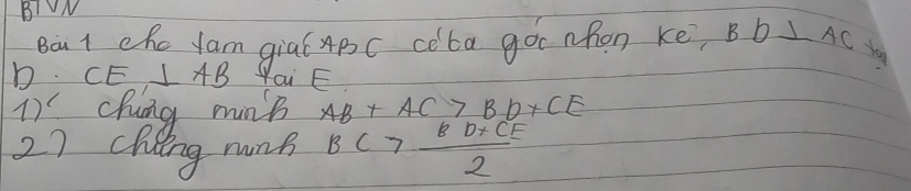 BTVN 
Bout chc yam gia ABC coba goc nfon ke BD⊥ AC yo 
D. CE⊥ AB You E 
1) chuing munh AB+AC>BD+CE
27 cheng nune BC7 (BD+CE)/2 