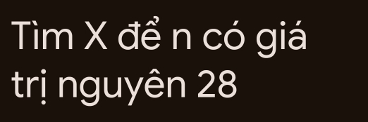 Tìm X để n có giá 
trị nguyên 28