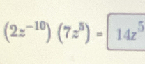 (2z^(-10))(7z^5)= 14z^5