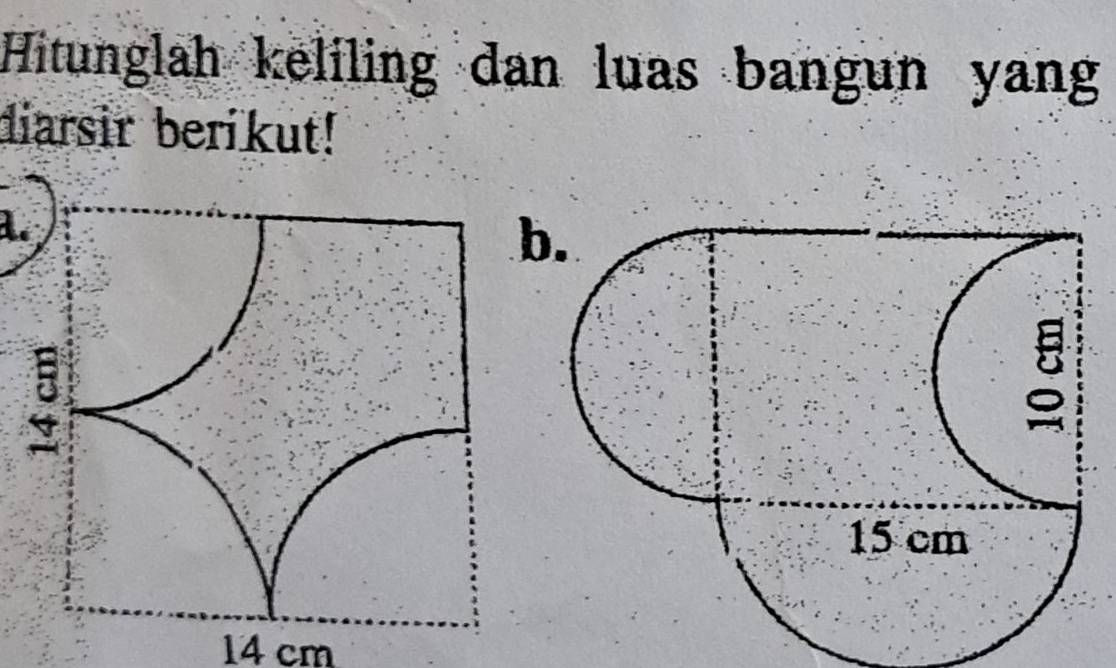 Hitunglah keliling dan luas bangun yang 
diarsir berikut! 
1. 
.
15 cm
14 cm