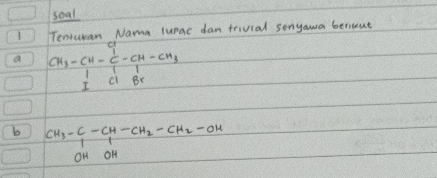 soal 
Tenturan Nama lV ac dan trivial senyawa beritut 
a CH_3-CH-CH_1-H-CH_31 
b CH_3-C-CH-CH_2-CH_2-CH_2-OH