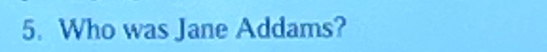 Who was Jane Addams?