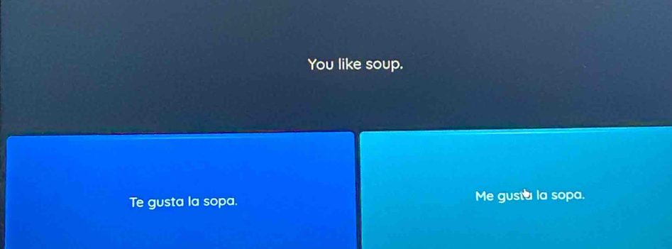 You like soup. 
Te gusta la sopa. Me gusta la sopa.