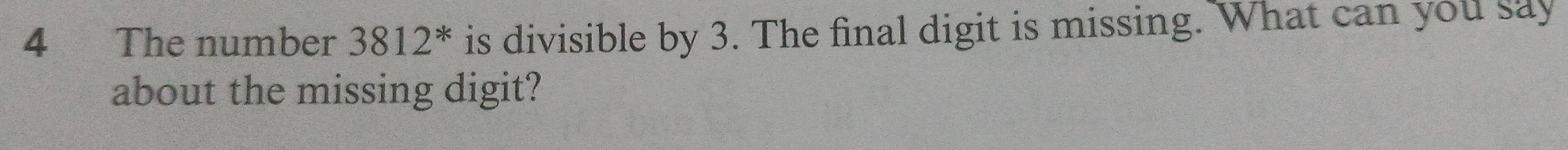 The number 3812^* is divisible by 3. The final digit is missing. What can you say 
about the missing digit?