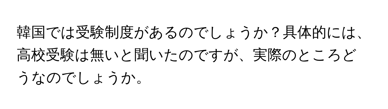韓国では受験制度があるのでしょうか？具体的には、高校受験は無いと聞いたのですが、実際のところどうなのでしょうか。
