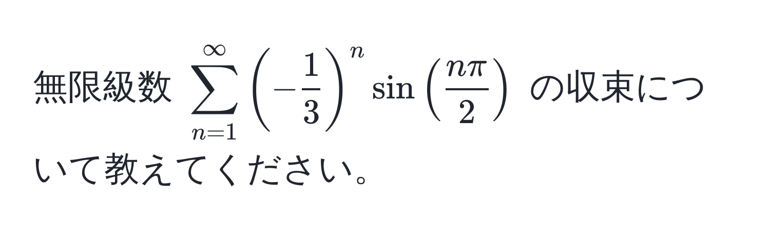 無限級数 $sum_(n=1)^(∈fty) (- 1/3 )^n sin( nπ/2 )$ の収束について教えてください。