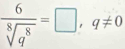  6/sqrt[8](q^8) =□ ,q!= 0