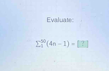 Evaluate:
sumlimits  underline1^(50)(4n-1)=[?]