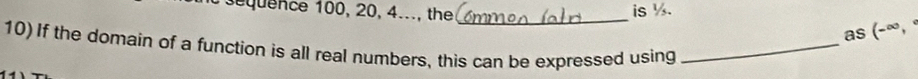 equence 100, 20, 4..., the is ½. 
_ 
as (-∞, 
10) If the domain of a function is all real numbers, this can be expressed using_