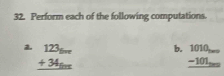 Perform each of the following computations.
a beginarrayr 123_line +34_line hline endarray
b. beginarrayr 1010_base -101_base hline endarray