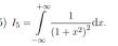 1 I_5=∈tlimits _(-∈fty)^(+∈fty)frac 1(1+x^2)^2dx.