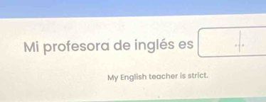 Mi profesora de inglés es □ . 
My English teacher is strict.