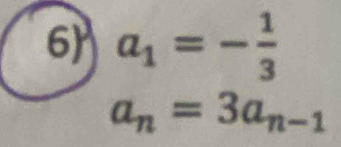 6 a_1=- 1/3 
a_n=3a_n-1