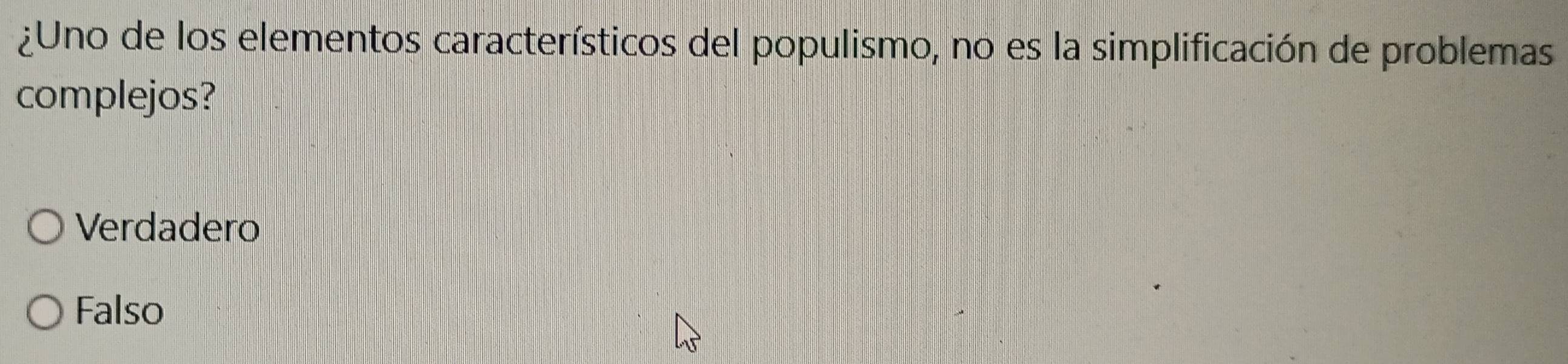 ¿Uno de los elementos característicos del populismo, no es la simplificación de problemas
complejos?
Verdadero
Falso