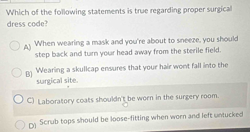 Solved: Which of the following statements is true regarding proper surgical  dress code? A) When we [Others]