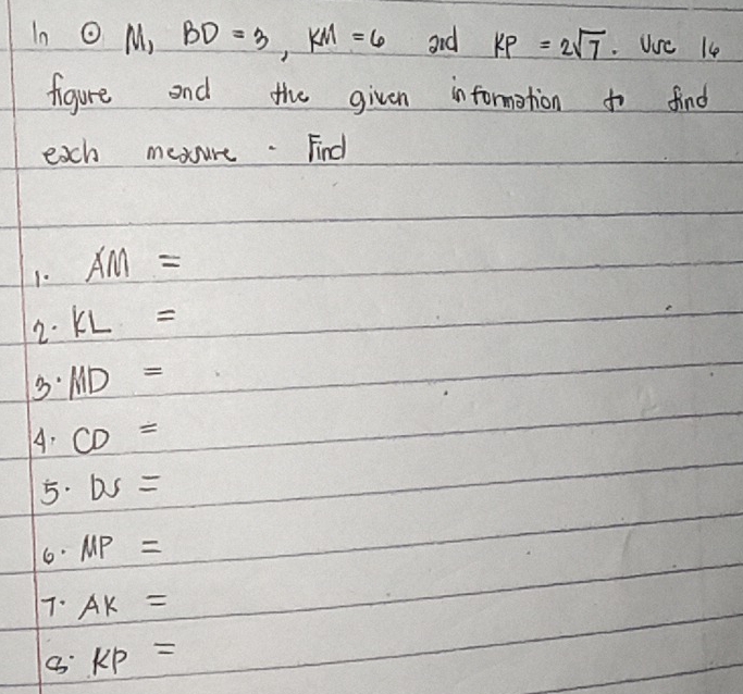 In odot M, BD=3, KM=6 and kp=2sqrt(7). Ue le 
figure and the given informotion to find 
each mexsure. Find 
1. AM=
2. k L=
5 M ) 
A. CD=
5. DS=
6· MP=
7. AK=
KP=